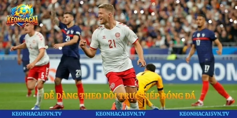 Dễ dàng theo dõi trực tiếp bóng đá ngay trên thiết bị cá nhân