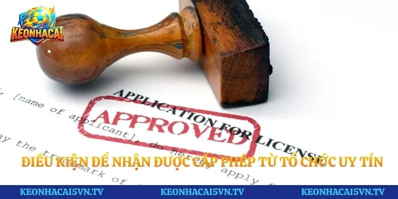 Điều kiện để nhận được cấp phép từ tổ chức uy tín