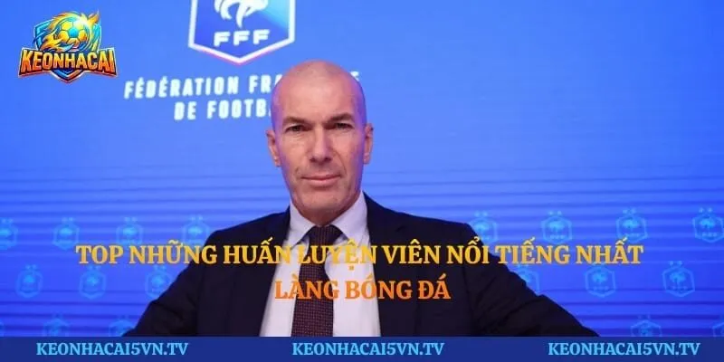 Top Những Huấn Luyện Viên Nổi Tiếng Nhất Làng Bóng Đá