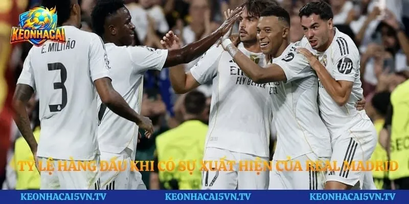 Tỷ lệ hàng đầu khi có sự xuất hiện của Real Madrid